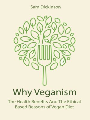 cover image of Why Veganism the Health Benefits and the Ethical Based Reasons of Vegan Diet